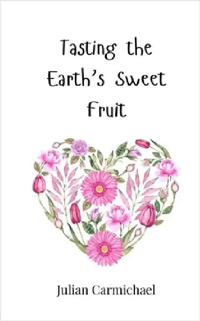 Tasting the Earth's Sweet Fruit by Carmichael, Julian