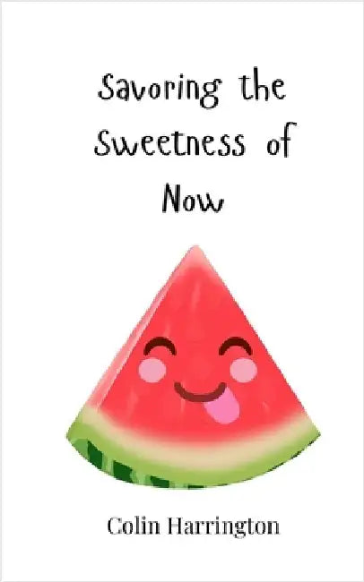 Savoring the Sweetness of Now by Colin Harrington