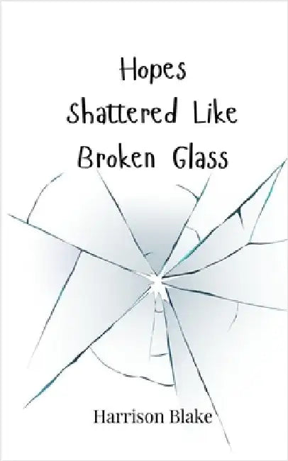 Hopes Shattered Like Broken Glass by Blake, Harrison