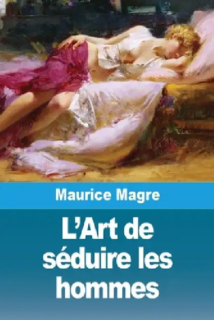 L'Art de séduire les hommes: Suivi de L'Amour et les poisons by Maurice Magre