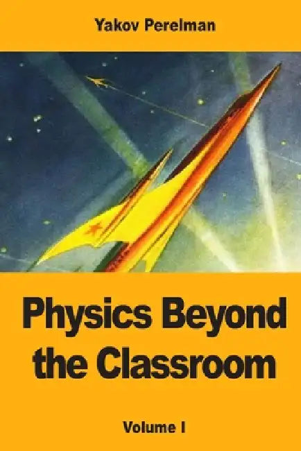 Physics Beyond the Classroom: Volume I by Yakov Perelman