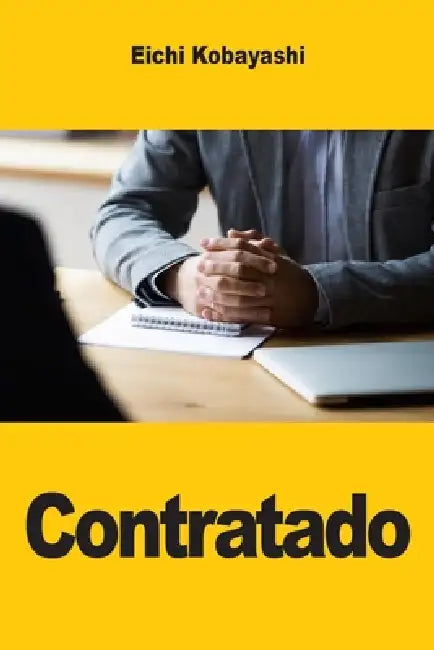 Contratado: Lo que los reclutadores realmente evalúan y cómo usar ese conocimiento para ganar la entrevista by Eichi Kobayashi