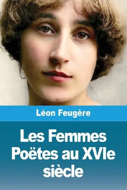 Les Femmes Poëtes au XVIe siècle by Léon Feugère