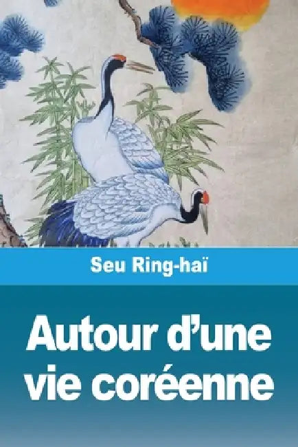 Autour d'une vie coréenne by Seu Ring-Haï