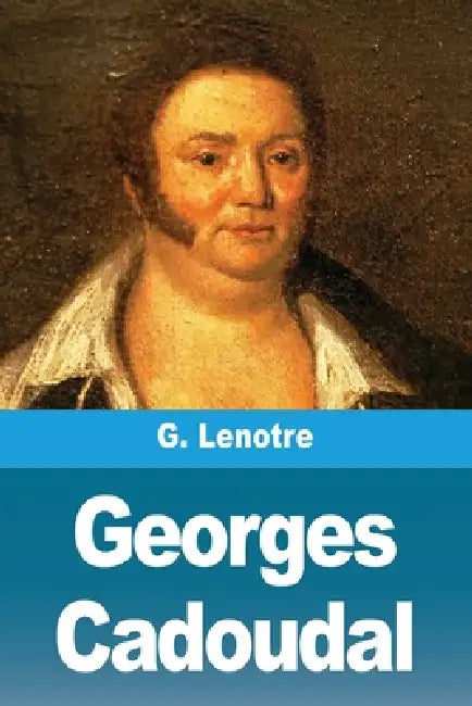 Georges Cadoudal by G. Lenotre