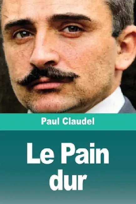 Le Pain dur by Paul Claudel