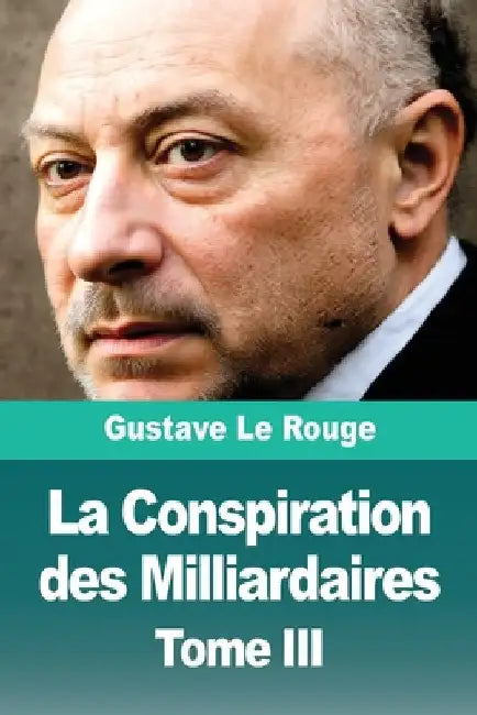 La Conspiration des Milliardaires: Tome III by Le Rouge, Gustave