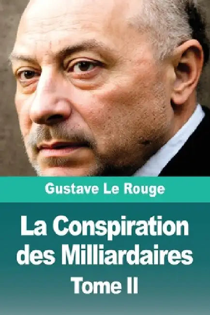 La Conspiration des Milliardaires: Tome II by Le Rouge, Gustave