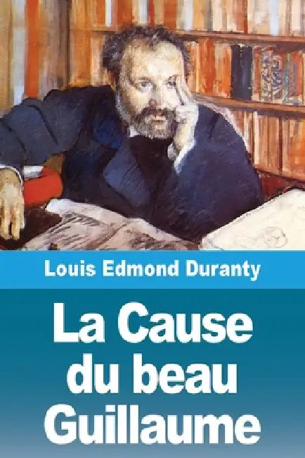 La Cause du beau Guillaume by Duranty, Louis Edmond