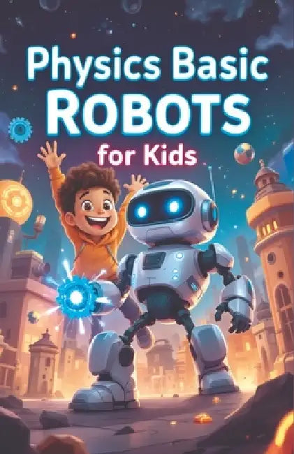 Physics Basic Robots For Kids: How Motors, Sensors, Gears, and Forces ...