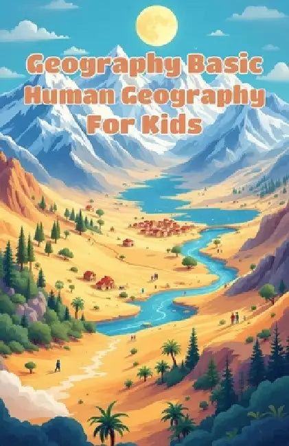 Geography Basic Human Geography for Kids: World Cultures, Population, Cities, Migration and How People Shape Our Planet for Ages 8-12 by Khasan Laudry