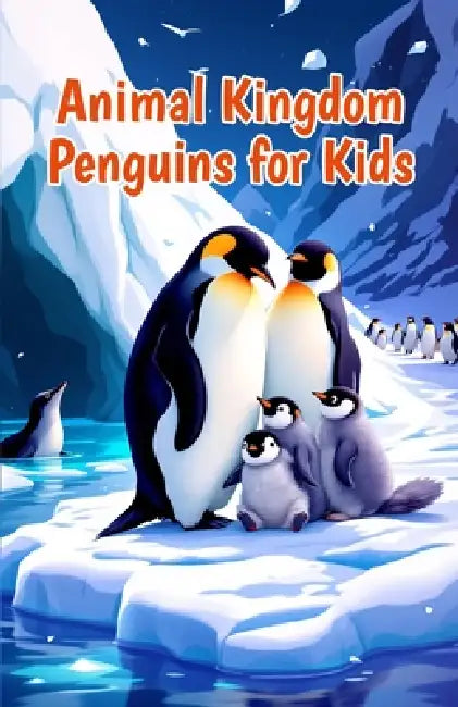 Animal Kingdom Penguins for Kids: Fun Facts, Species Guide, Habitats, Diet, Life Cycle and Conservation for Young Readers by Khasan Laudry