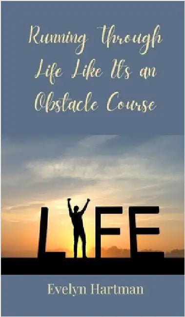 Running Through Life Like It's an Obstacle Course by Hartman, Evelyn