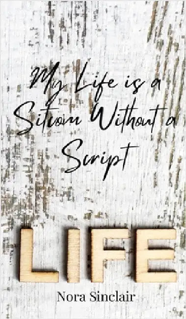 My Life is a Sitcom Without a Script by Nora Sinclair