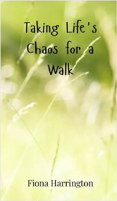 Taking Life's Chaos for a Walk by Harrington, Fiona