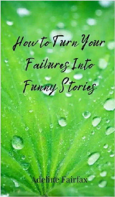 How to Turn Your Failures Into Funny Stories by Fairfax, Adeline