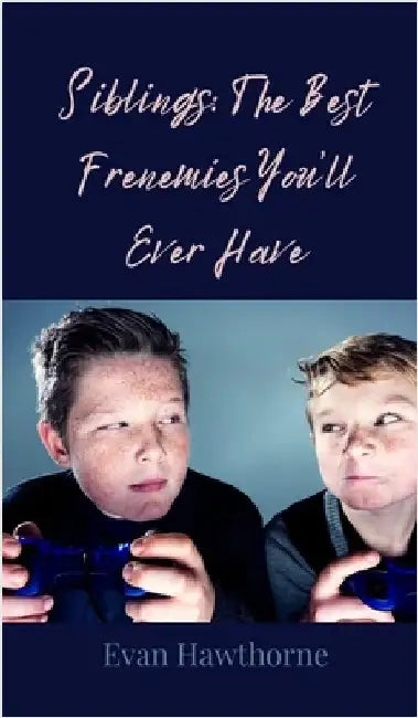 Siblings: The Best Frenemies You'll Ever Have by Hawthorne, Evan