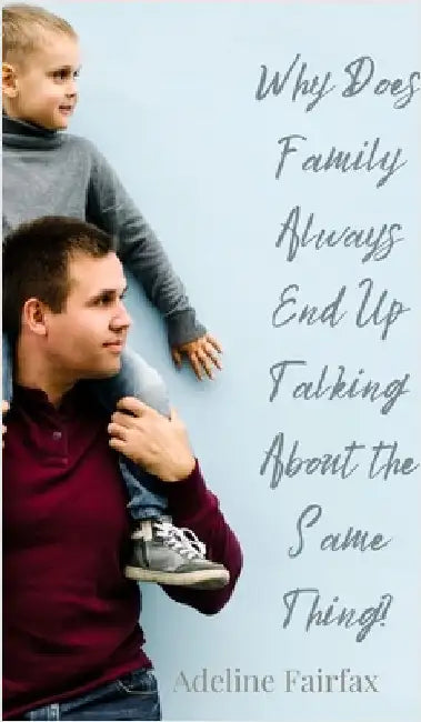 Why Does Family Always End Up Talking About the Same Thing? by Adeline Fairfax