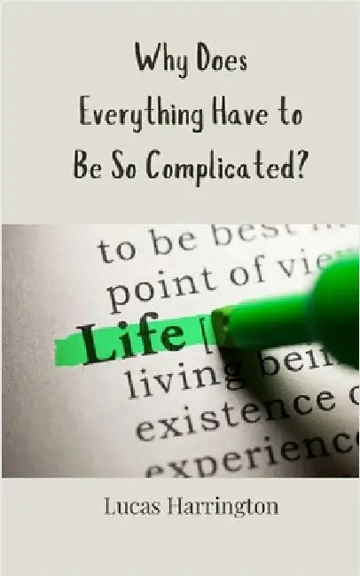 Why Does Everything Have to Be So Complicated? by Harrington, Lucas