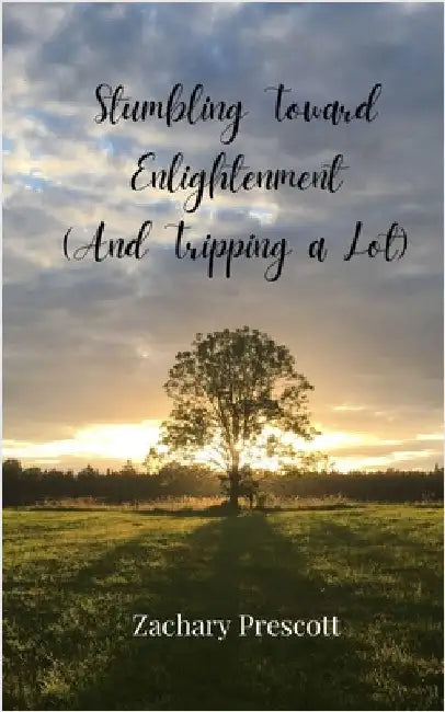 Stumbling Toward Enlightenment (And Tripping a Lot) by Zachary Prescott