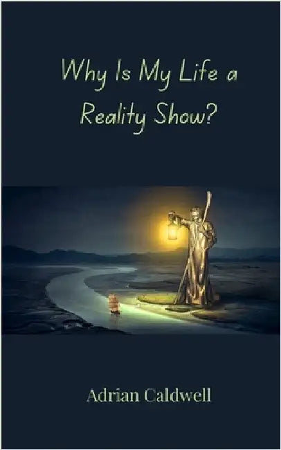 Why Is My Life a Reality Show? by Caldwell, Adrian