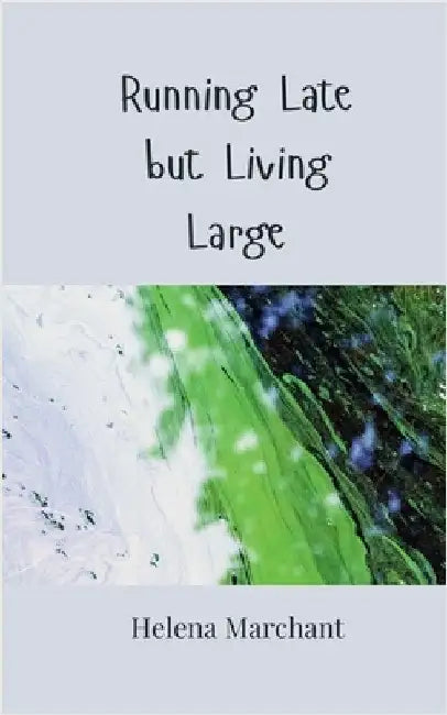 Running Late but Living Large by Marchant, Helena