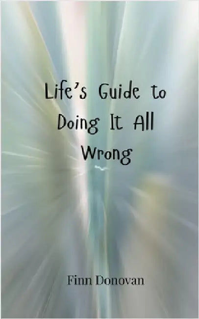Life's Guide to Doing It All Wrong by Donovan, Finn