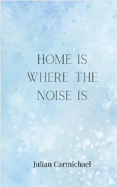 Home Is Where the Noise Is by Julian Carmichael