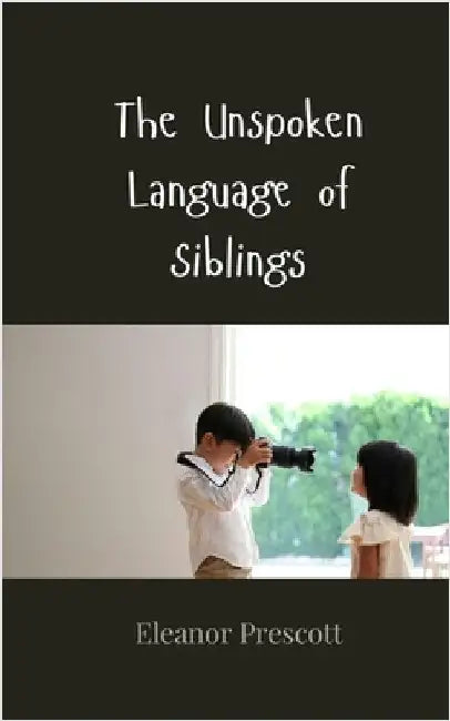 The Unspoken Language of Siblings by Prescott, Eleanor