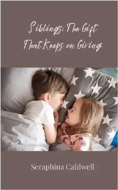 Siblings: The Gift That Keeps on Giving by Caldwell, Seraphina