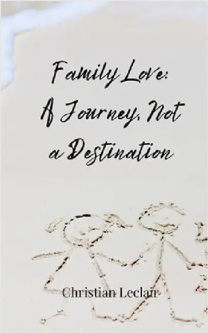 Family Love: A Journey, Not a Destination by LeClair, Christian