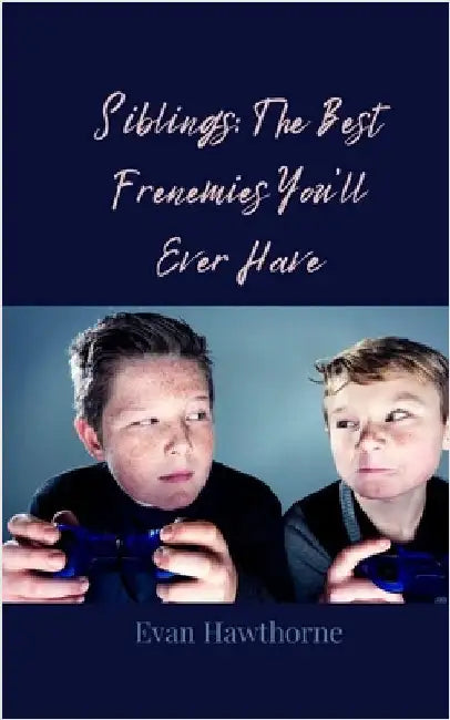 Siblings: The Best Frenemies You'll Ever Have by Hawthorne, Evan
