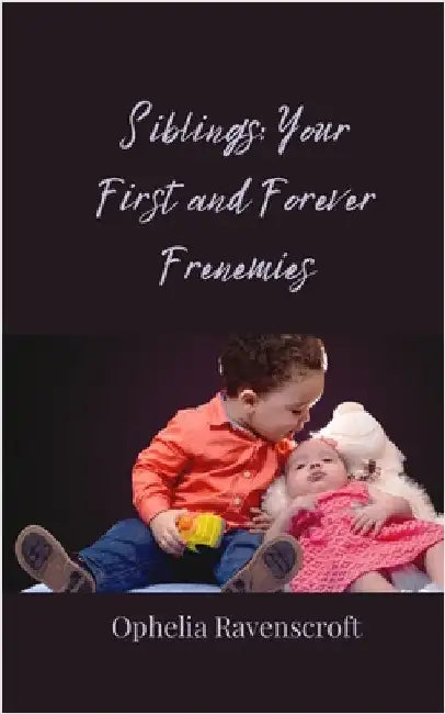 Siblings: Your First and Forever Frenemies by Ravenscroft