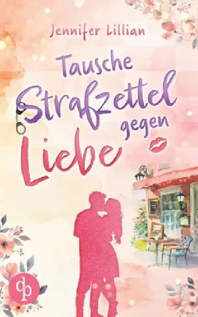 Tausche Strafzettel gegen Liebe Eine humorvolle Wholesome Romance: Verliebter als die Polizei erlaubt by Lillian, Jennifer