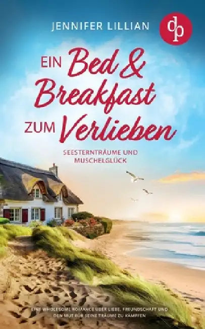 Ein Bed & Breakfast zum Verlieben Eine Wholesome Romance über Liebe, Freundschaft und den Mut für seine Träume zu kämpfen: Seesternträume und Muschelg by Lillian, Jennifer