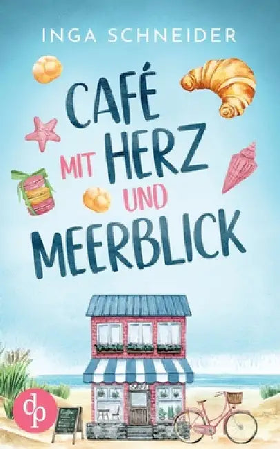 Café mit Herz und Meerblick Ein wholesome Liebesroman mit viel Zucker und einem Happy End: Zwischen Kuchenduft und Leckereien by Schneider, Inga