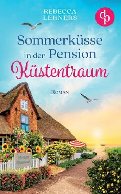 Sommerküsse in der Pension Küstentraum Eine bezaubernde Wholesome Romance an der Ostsee: Ein unverhofftes Erbe und ein Mann, der ihr Herz höher schlag by Lehners, Rebecca