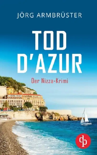 Tod d'Azur Der Nizza Krimi an der südfranzösischen Küste by Jörg Armbrüster