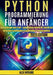 Python Programmierung für Anfänger: Vom Anfänger zum Profi - Lerne Python Schritt für Schritt mit einfachen Anleitungen & spannenden Praxisprojekten by Intrige, Alex