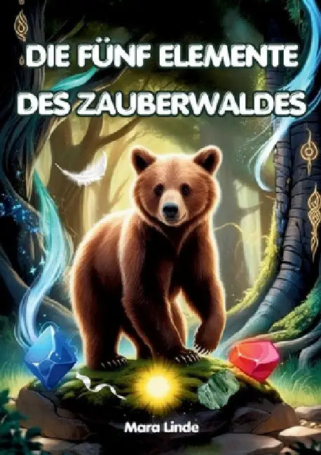 Die fünf Elemente des Zauberwaldes: Ein spannendes Kinderbuch voller Magie, Mut und geheimnisvoller Prüfungen für Kinder ab 7 Jahren. by Linde, Mara