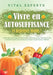 Vivre en AUTOSUFFISANCE et dépenser moins !: Cultiver des fruits et légumes toute l'année, élever des animaux de ferme et vivre durablement grâce à de by Experts, Vital