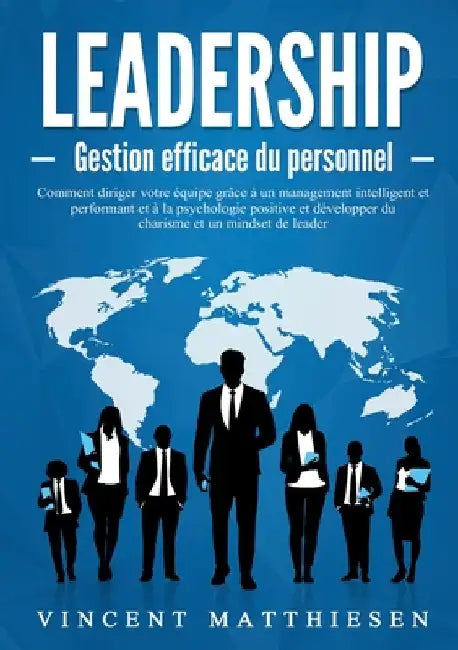 LEADERSHIP - Gestion efficace du personnel: Comment diriger votre équipe grâce à un management intelligent et performant et à la psychologie positive by Matthiesen, Vincent