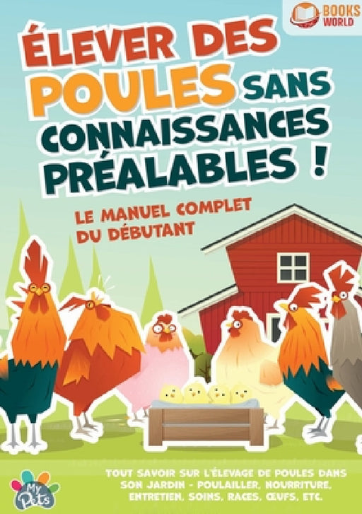 Élever des poules sans connaissances préalables ! Le manuel complet du débutant: Tout savoir sur l'élevage de poules dans son jardin - Poulailler, nou by My Pets