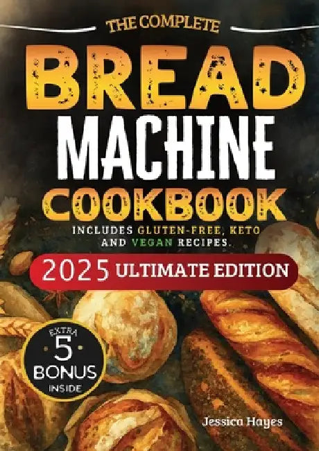 The Essential Bread Machine Cookbook for Beginners: The Ultimate Guide with Delicious, Easy & Quick Bread Making Recipes with Step-By-Step Instruction by Hayes, Jessica