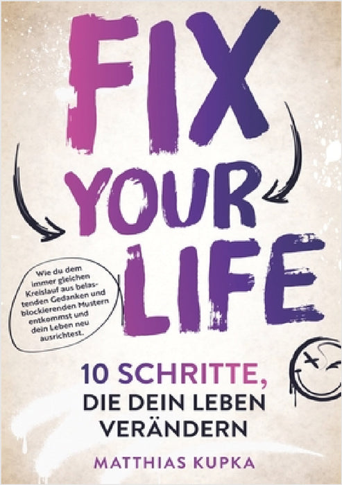 Fix your Life - 10 Schritte, die dein Leben verändern: Wie du dich in allen Bereichen neu ausrichtest und dein volles Potenzial entfaltest by Matthias Kupka