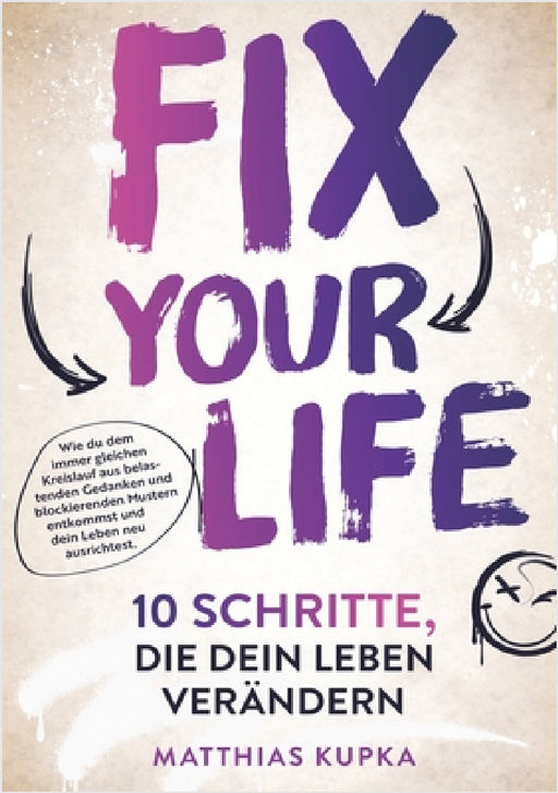 Fix your Life - 10 Schritte, die dein Leben verändern: Wie du dich in allen Bereichen neu ausrichtest und dein volles Potenzial entfaltest by Matthias Kupka