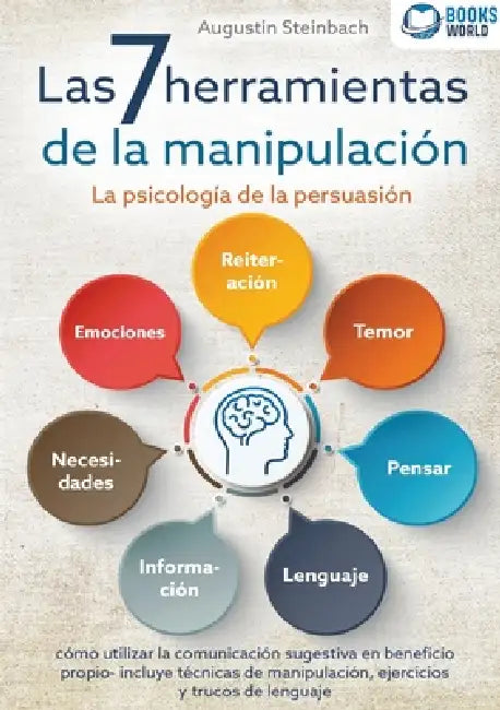 Las 7 herramientas de la manipulación - La psicología de la persuasión: cómo utilizar la comunicación sugestiva en beneficio propio - incluye técnicas by Augustin Steinbach
