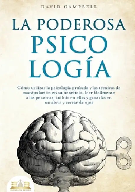 La Poderosa Psicología: Cómo utilizar la psicología probada y las técnicas de manipulación en su beneficio, leer fácilmente a las personas, influir en by David Campbell