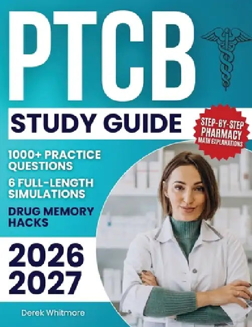 PTCB Study Guide: 1000+ Practice Questions & 6 Full-Length Simulations, Step-by-Step Pharmacy Math Explanations, High-Yield Drug Memory Hacks, and Pro by Derek Whitmore