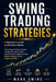 Swing Trading Strategies: A Beginner's Guide to the Stock Market. How to Apply Technical Analysis and Become a Swing Trader with Powerful Strategies t by Mark Swing